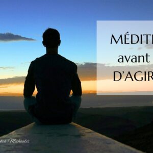 Médite avant d&rsquo;agir